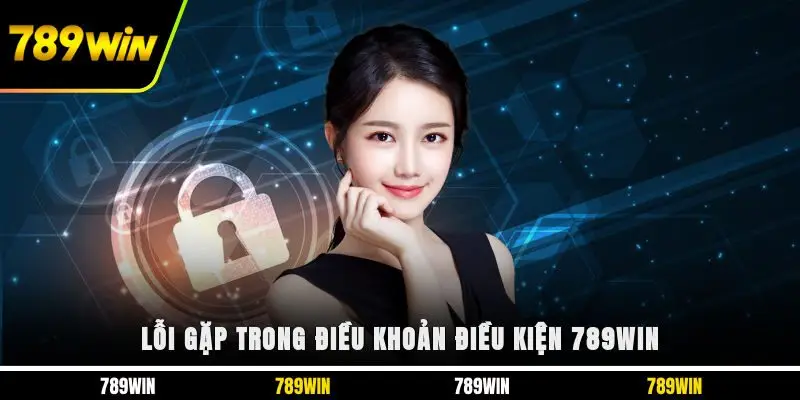 Lỗi gặp trong điều khoản điều kiện 789WIN