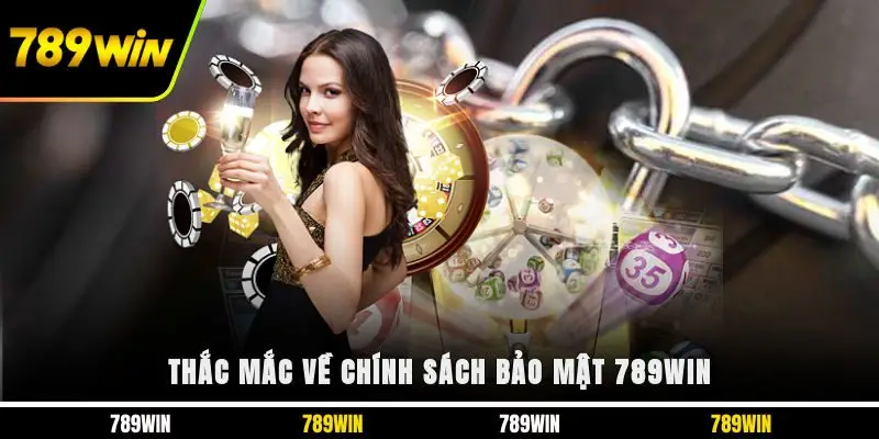 Thắc mắc về chính sách bảo mật 789WIN 