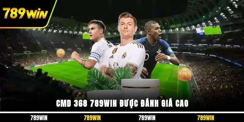 CMD 368 789WIN được đánh giá cao